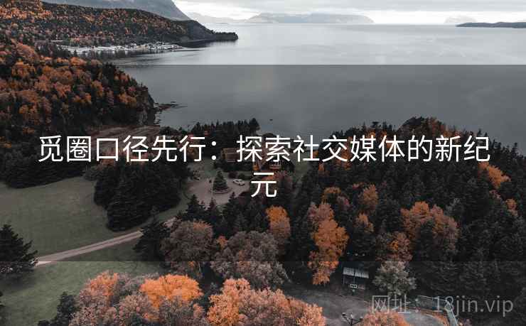觅圈口径先行：探索社交媒体的新纪元