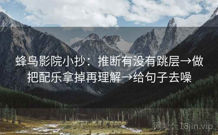 蜂鸟影院小抄：推断有没有跳层→做把配乐拿掉再理解→给句子去噪