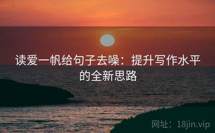读爱一帆给句子去噪：提升写作水平的全新思路