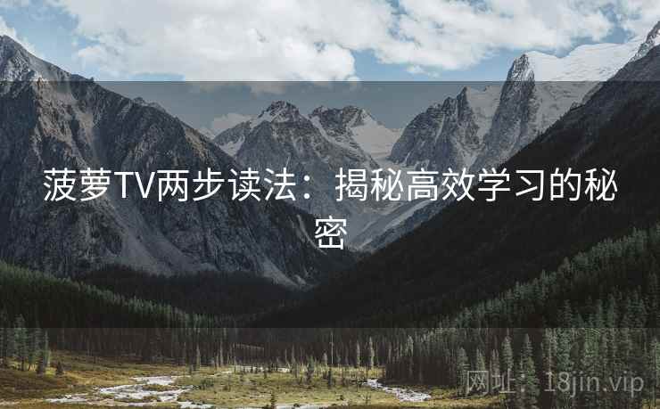 菠萝TV两步读法：揭秘高效学习的秘密