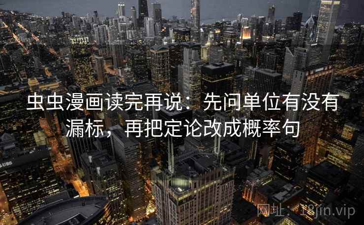 虫虫漫画读完再说：先问单位有没有漏标，再把定论改成概率句