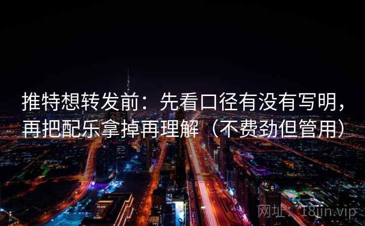 推特想转发前：先看口径有没有写明，再把配乐拿掉再理解（不费劲但管用）
