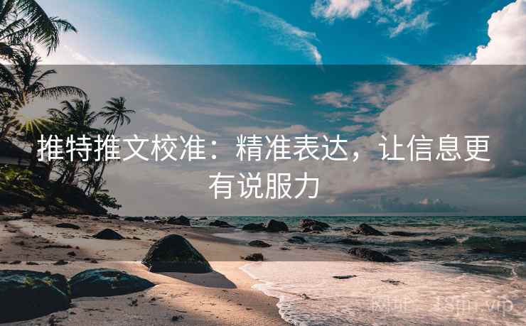 推特推文校准：精准表达，让信息更有说服力
