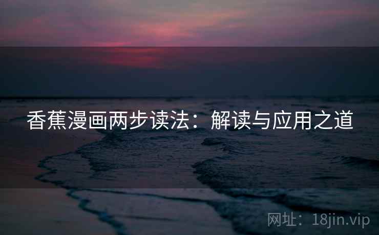 香蕉漫画两步读法：解读与应用之道